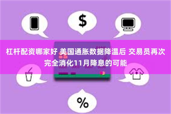 杠杆配资哪家好 美国通胀数据降温后 交易员再次完全消化11月降息的可能