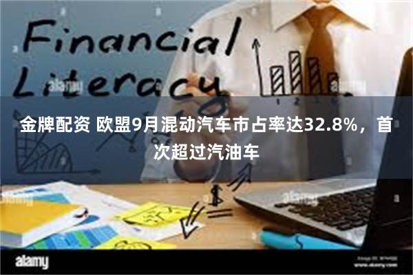 金牌配资 欧盟9月混动汽车市占率达32.8%，首次超过汽油车